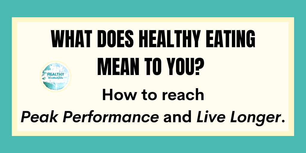 What does healthy eating mean to you?  How to reach peak performance and live longer.