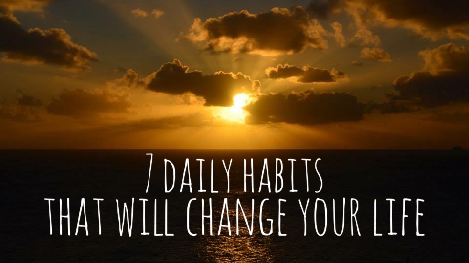 7 Daily Habits and a daily routine that will change your life, by making you feel healthier and more motivated each day to live your best life