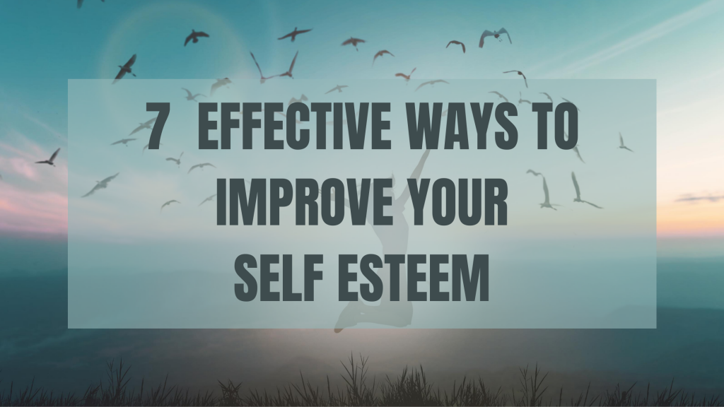 7 effective ways to improve your self esteem. Implement these easy tips to level up your self love and self worth, and start feeling GREAT about YOU!