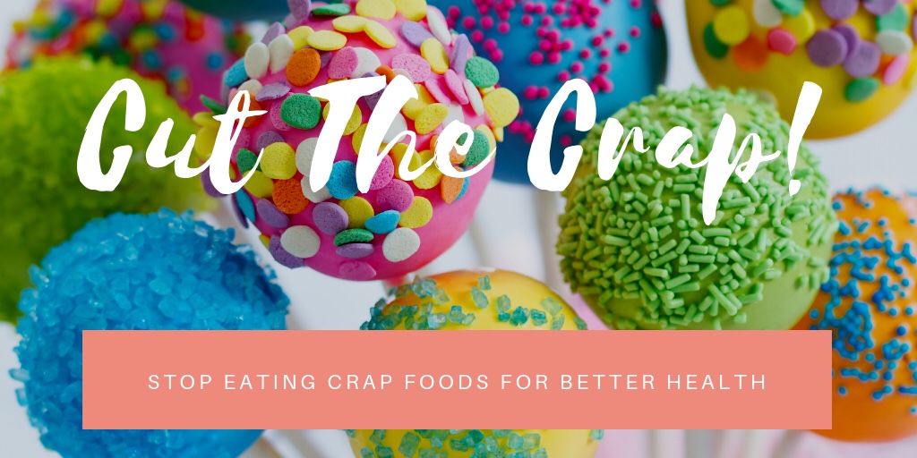 Cut the C.R.A.P – Stop Eating Crap Foods for Better Health