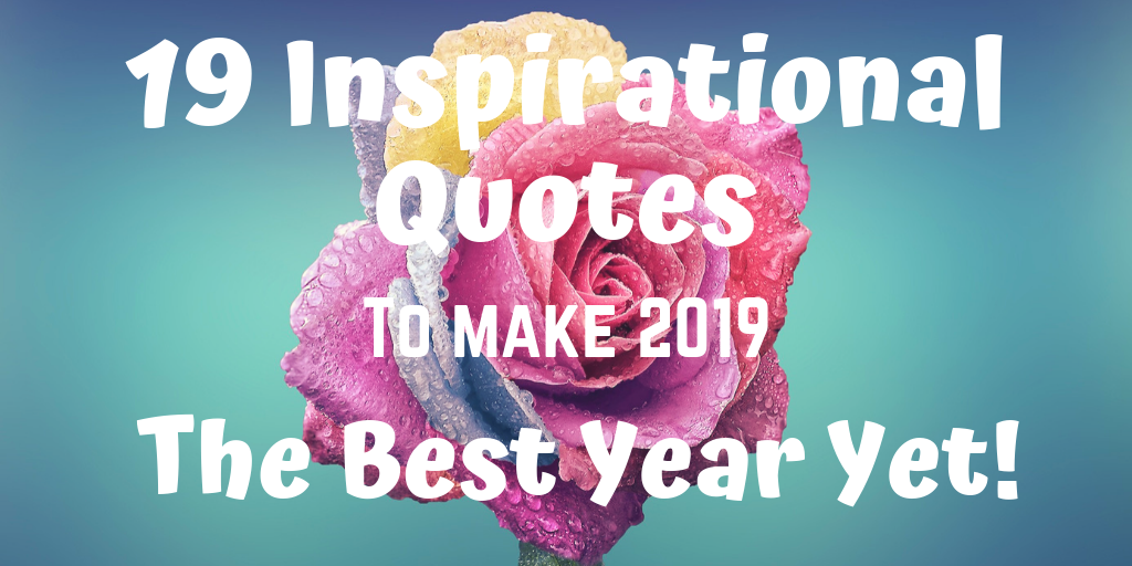 19 Inspirational quotes to make 2019 the best year yet. A selection of motivational quotes inspire you to achieve your goals